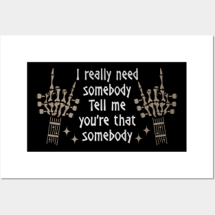 I Really Need Somebody Tell Me You're That Somebody Quotes Music Skeleton Hands Posters and Art